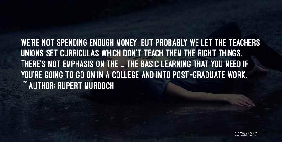 Rupert Murdoch Quotes: We're Not Spending Enough Money, But Probably We Let The Teachers Unions Set Curriculas Which Don't Teach Them The Right