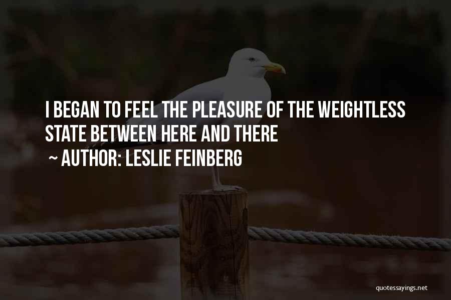 Leslie Feinberg Quotes: I Began To Feel The Pleasure Of The Weightless State Between Here And There