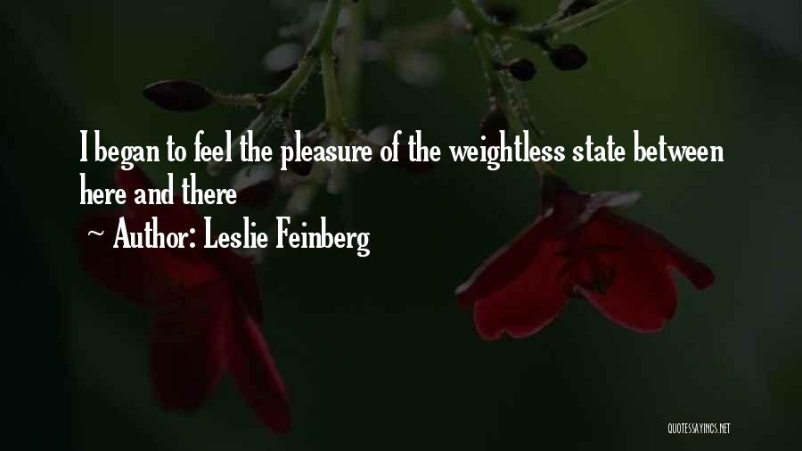 Leslie Feinberg Quotes: I Began To Feel The Pleasure Of The Weightless State Between Here And There