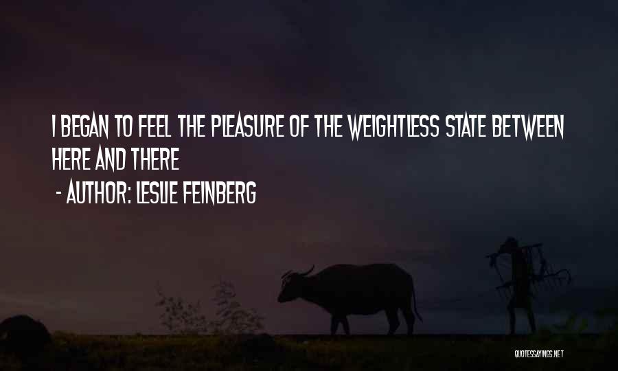 Leslie Feinberg Quotes: I Began To Feel The Pleasure Of The Weightless State Between Here And There