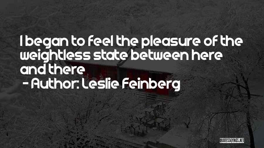 Leslie Feinberg Quotes: I Began To Feel The Pleasure Of The Weightless State Between Here And There