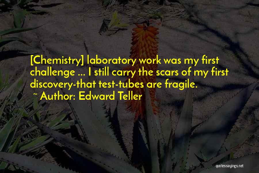 Edward Teller Quotes: [chemistry] Laboratory Work Was My First Challenge ... I Still Carry The Scars Of My First Discovery-that Test-tubes Are Fragile.