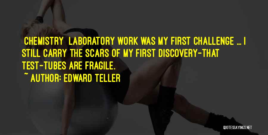 Edward Teller Quotes: [chemistry] Laboratory Work Was My First Challenge ... I Still Carry The Scars Of My First Discovery-that Test-tubes Are Fragile.