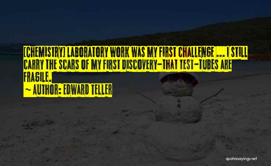 Edward Teller Quotes: [chemistry] Laboratory Work Was My First Challenge ... I Still Carry The Scars Of My First Discovery-that Test-tubes Are Fragile.