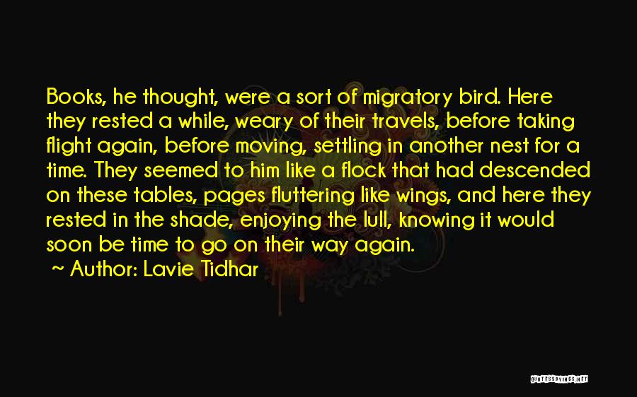 Lavie Tidhar Quotes: Books, He Thought, Were A Sort Of Migratory Bird. Here They Rested A While, Weary Of Their Travels, Before Taking