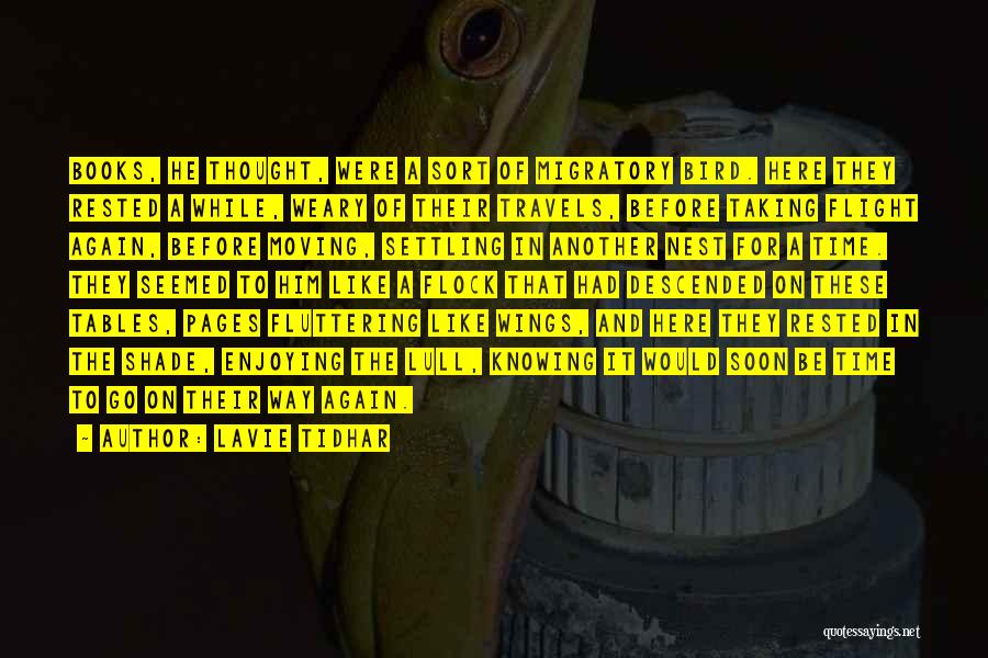 Lavie Tidhar Quotes: Books, He Thought, Were A Sort Of Migratory Bird. Here They Rested A While, Weary Of Their Travels, Before Taking