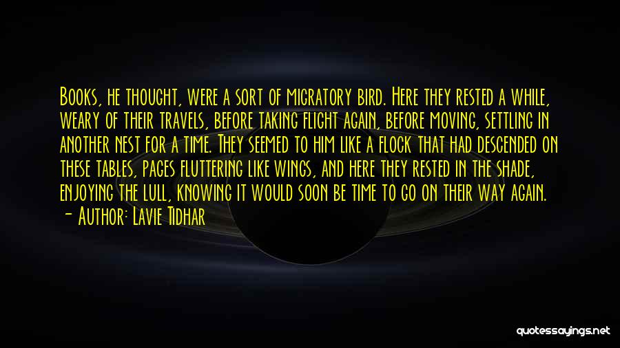 Lavie Tidhar Quotes: Books, He Thought, Were A Sort Of Migratory Bird. Here They Rested A While, Weary Of Their Travels, Before Taking