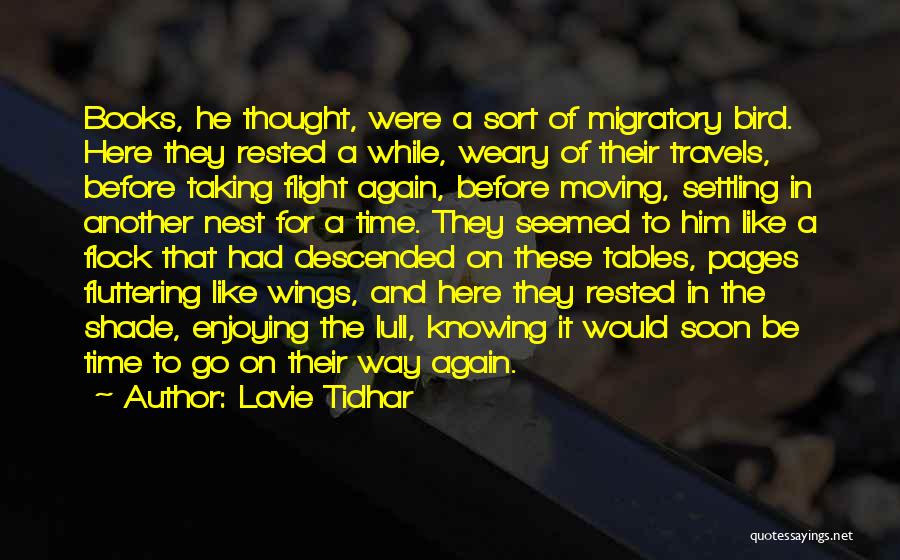 Lavie Tidhar Quotes: Books, He Thought, Were A Sort Of Migratory Bird. Here They Rested A While, Weary Of Their Travels, Before Taking