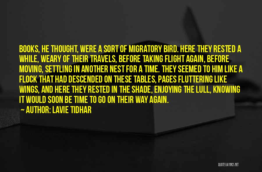 Lavie Tidhar Quotes: Books, He Thought, Were A Sort Of Migratory Bird. Here They Rested A While, Weary Of Their Travels, Before Taking