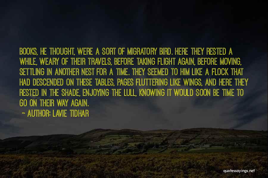 Lavie Tidhar Quotes: Books, He Thought, Were A Sort Of Migratory Bird. Here They Rested A While, Weary Of Their Travels, Before Taking