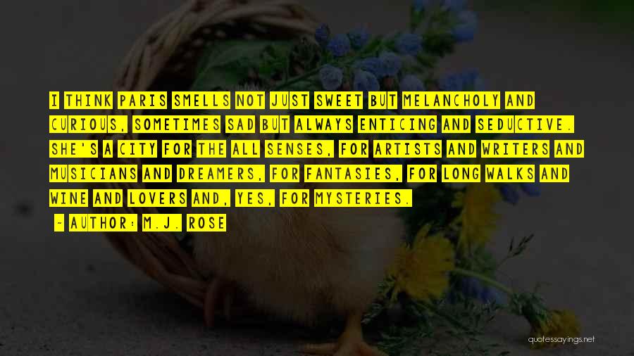M.J. Rose Quotes: I Think Paris Smells Not Just Sweet But Melancholy And Curious, Sometimes Sad But Always Enticing And Seductive. She's A