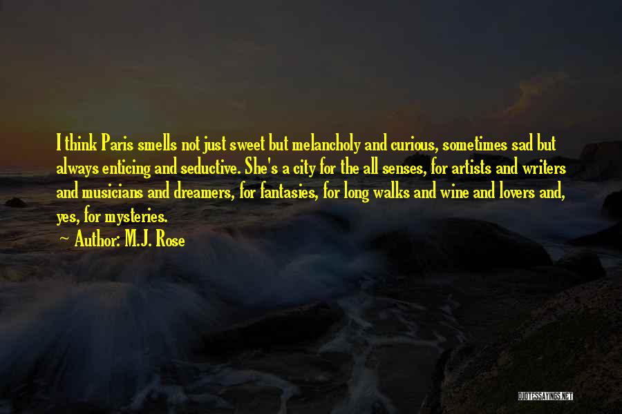 M.J. Rose Quotes: I Think Paris Smells Not Just Sweet But Melancholy And Curious, Sometimes Sad But Always Enticing And Seductive. She's A