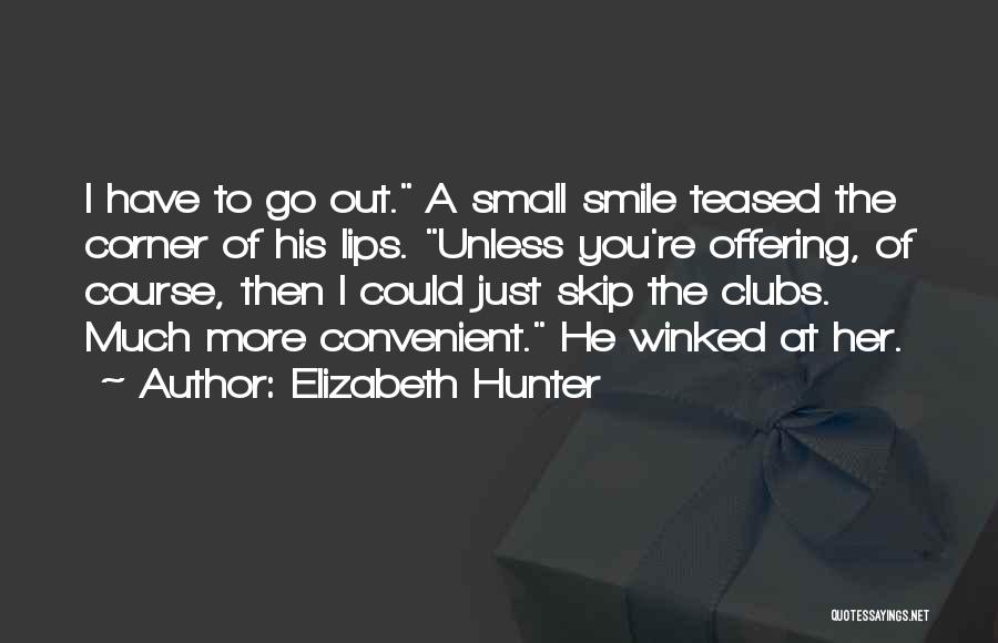 Elizabeth Hunter Quotes: I Have To Go Out. A Small Smile Teased The Corner Of His Lips. Unless You're Offering, Of Course, Then