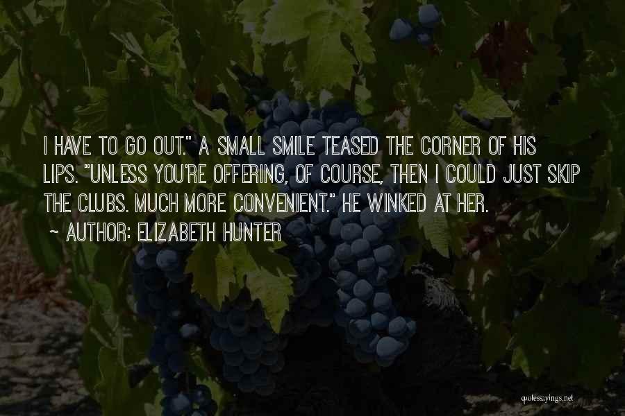 Elizabeth Hunter Quotes: I Have To Go Out. A Small Smile Teased The Corner Of His Lips. Unless You're Offering, Of Course, Then