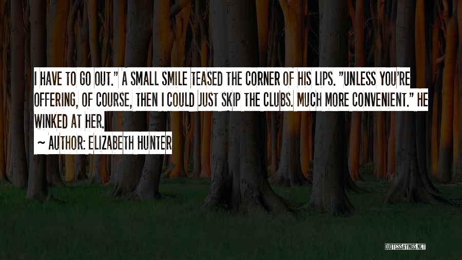 Elizabeth Hunter Quotes: I Have To Go Out. A Small Smile Teased The Corner Of His Lips. Unless You're Offering, Of Course, Then