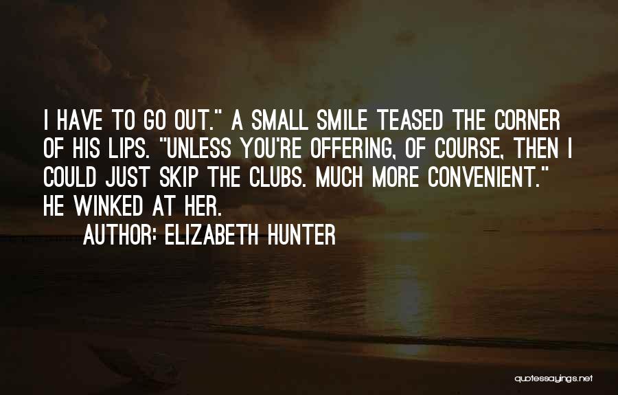 Elizabeth Hunter Quotes: I Have To Go Out. A Small Smile Teased The Corner Of His Lips. Unless You're Offering, Of Course, Then