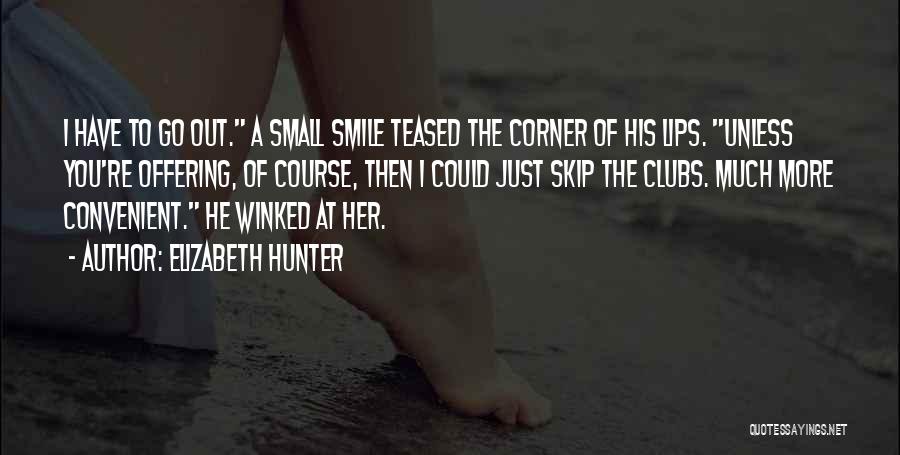 Elizabeth Hunter Quotes: I Have To Go Out. A Small Smile Teased The Corner Of His Lips. Unless You're Offering, Of Course, Then