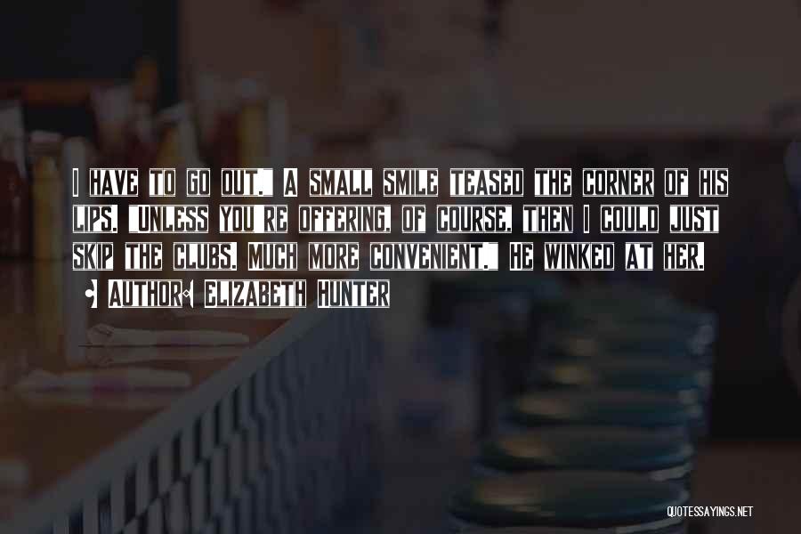Elizabeth Hunter Quotes: I Have To Go Out. A Small Smile Teased The Corner Of His Lips. Unless You're Offering, Of Course, Then
