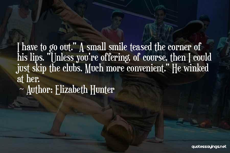 Elizabeth Hunter Quotes: I Have To Go Out. A Small Smile Teased The Corner Of His Lips. Unless You're Offering, Of Course, Then