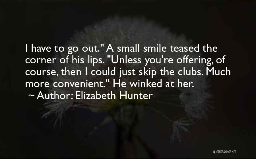 Elizabeth Hunter Quotes: I Have To Go Out. A Small Smile Teased The Corner Of His Lips. Unless You're Offering, Of Course, Then