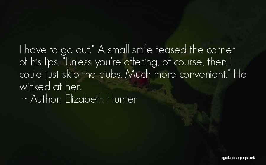 Elizabeth Hunter Quotes: I Have To Go Out. A Small Smile Teased The Corner Of His Lips. Unless You're Offering, Of Course, Then