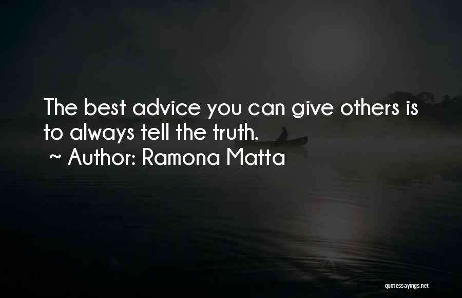 Ramona Matta Quotes: The Best Advice You Can Give Others Is To Always Tell The Truth.