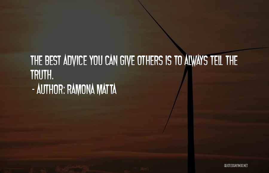 Ramona Matta Quotes: The Best Advice You Can Give Others Is To Always Tell The Truth.