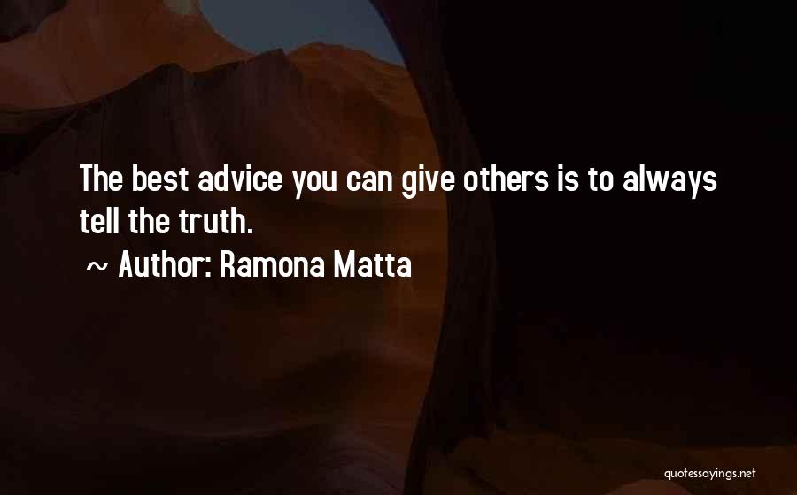 Ramona Matta Quotes: The Best Advice You Can Give Others Is To Always Tell The Truth.