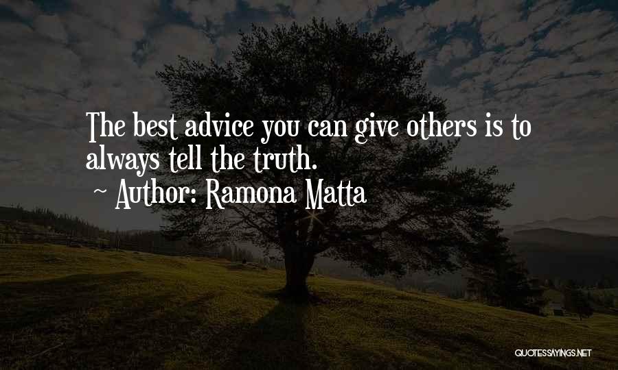 Ramona Matta Quotes: The Best Advice You Can Give Others Is To Always Tell The Truth.