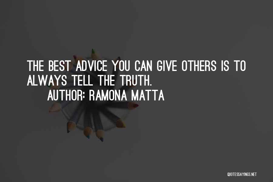 Ramona Matta Quotes: The Best Advice You Can Give Others Is To Always Tell The Truth.