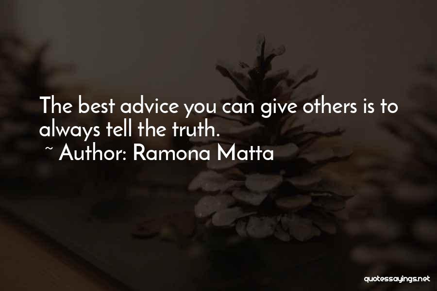 Ramona Matta Quotes: The Best Advice You Can Give Others Is To Always Tell The Truth.