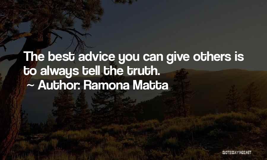 Ramona Matta Quotes: The Best Advice You Can Give Others Is To Always Tell The Truth.