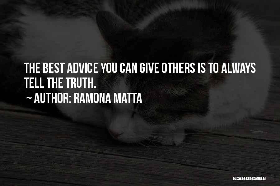 Ramona Matta Quotes: The Best Advice You Can Give Others Is To Always Tell The Truth.