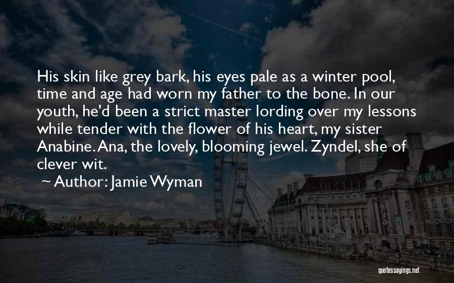 Jamie Wyman Quotes: His Skin Like Grey Bark, His Eyes Pale As A Winter Pool, Time And Age Had Worn My Father To