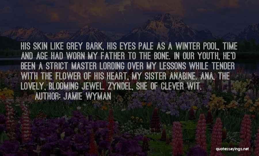 Jamie Wyman Quotes: His Skin Like Grey Bark, His Eyes Pale As A Winter Pool, Time And Age Had Worn My Father To