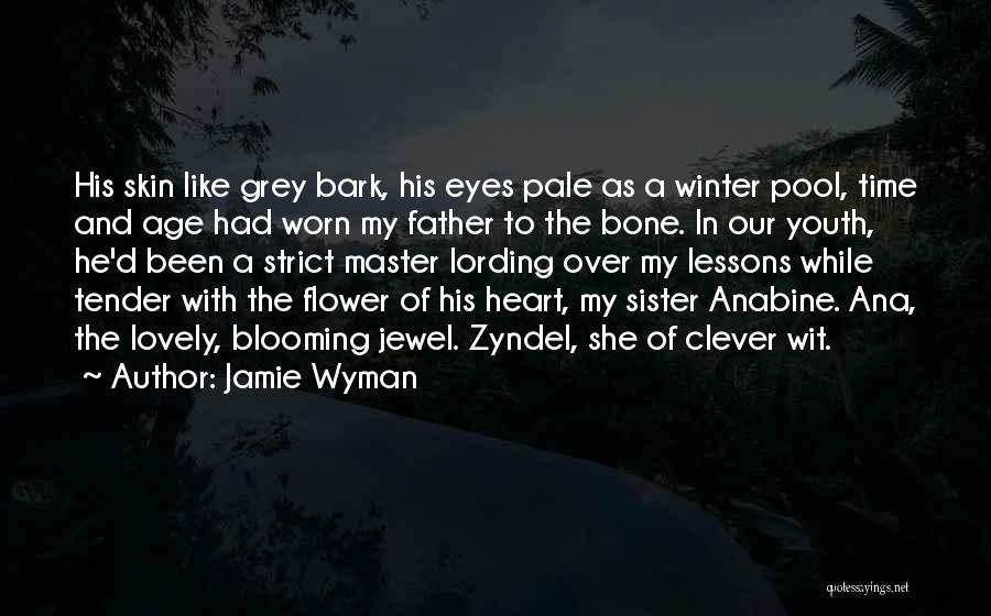 Jamie Wyman Quotes: His Skin Like Grey Bark, His Eyes Pale As A Winter Pool, Time And Age Had Worn My Father To