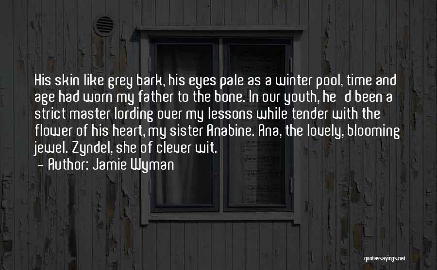 Jamie Wyman Quotes: His Skin Like Grey Bark, His Eyes Pale As A Winter Pool, Time And Age Had Worn My Father To