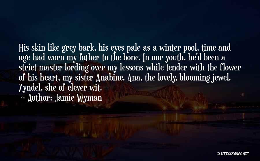 Jamie Wyman Quotes: His Skin Like Grey Bark, His Eyes Pale As A Winter Pool, Time And Age Had Worn My Father To