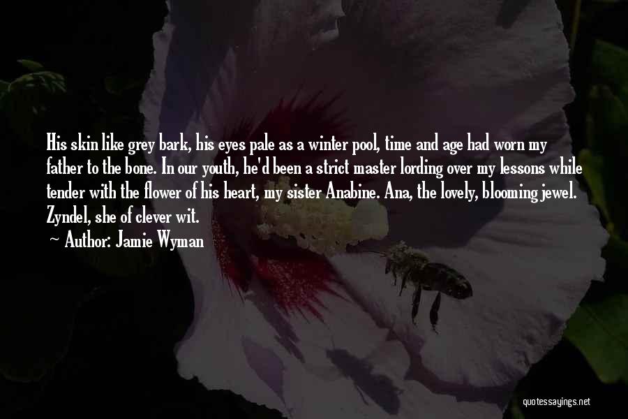 Jamie Wyman Quotes: His Skin Like Grey Bark, His Eyes Pale As A Winter Pool, Time And Age Had Worn My Father To