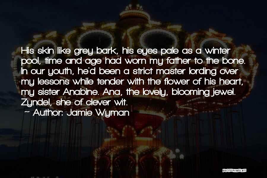 Jamie Wyman Quotes: His Skin Like Grey Bark, His Eyes Pale As A Winter Pool, Time And Age Had Worn My Father To