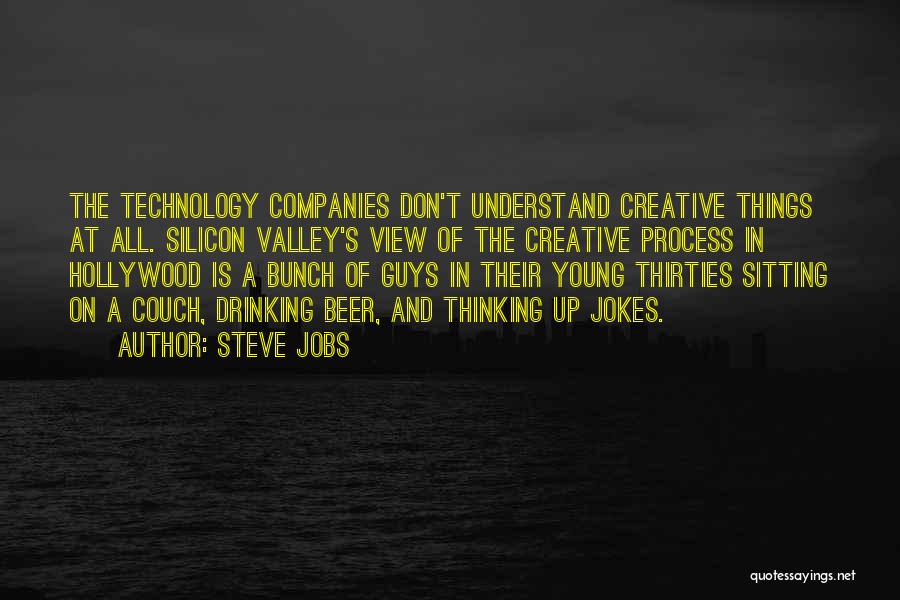 Steve Jobs Quotes: The Technology Companies Don't Understand Creative Things At All. Silicon Valley's View Of The Creative Process In Hollywood Is A