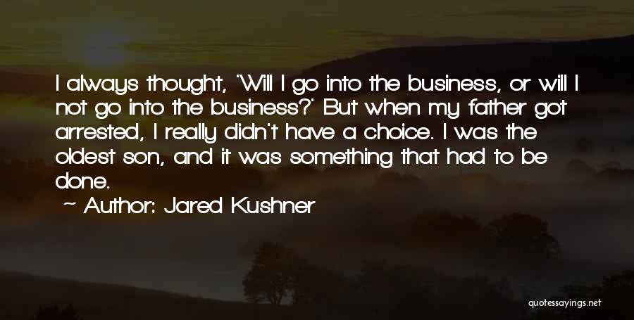 Jared Kushner Quotes: I Always Thought, 'will I Go Into The Business, Or Will I Not Go Into The Business?' But When My