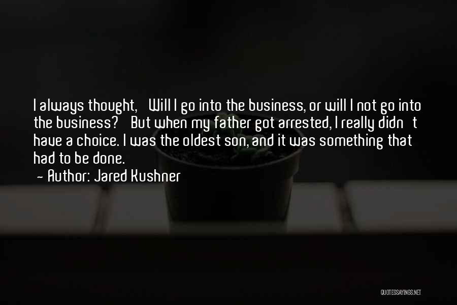 Jared Kushner Quotes: I Always Thought, 'will I Go Into The Business, Or Will I Not Go Into The Business?' But When My