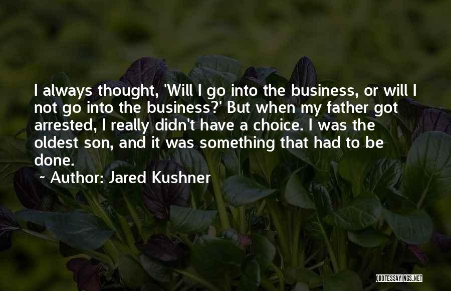 Jared Kushner Quotes: I Always Thought, 'will I Go Into The Business, Or Will I Not Go Into The Business?' But When My