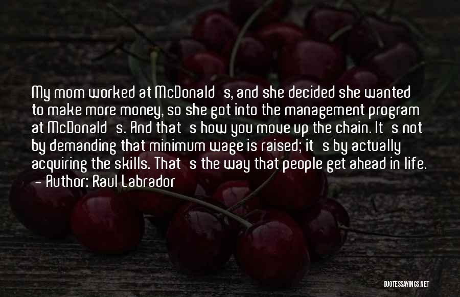 Raul Labrador Quotes: My Mom Worked At Mcdonald's, And She Decided She Wanted To Make More Money, So She Got Into The Management