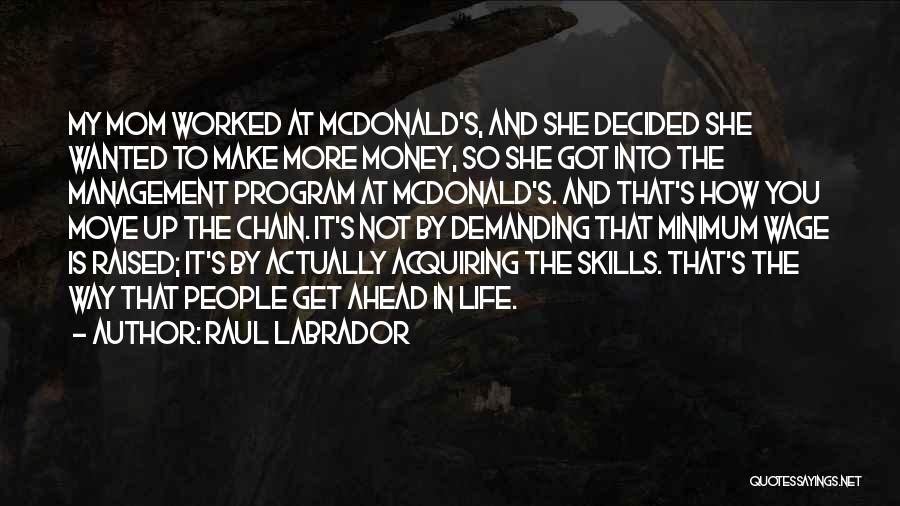 Raul Labrador Quotes: My Mom Worked At Mcdonald's, And She Decided She Wanted To Make More Money, So She Got Into The Management