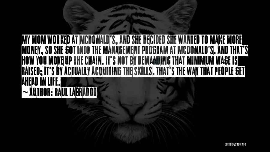 Raul Labrador Quotes: My Mom Worked At Mcdonald's, And She Decided She Wanted To Make More Money, So She Got Into The Management