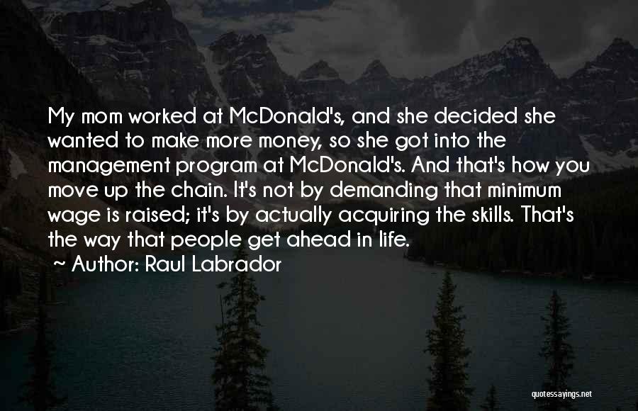 Raul Labrador Quotes: My Mom Worked At Mcdonald's, And She Decided She Wanted To Make More Money, So She Got Into The Management