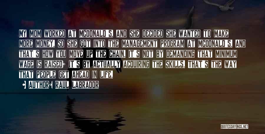 Raul Labrador Quotes: My Mom Worked At Mcdonald's, And She Decided She Wanted To Make More Money, So She Got Into The Management