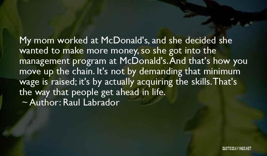 Raul Labrador Quotes: My Mom Worked At Mcdonald's, And She Decided She Wanted To Make More Money, So She Got Into The Management